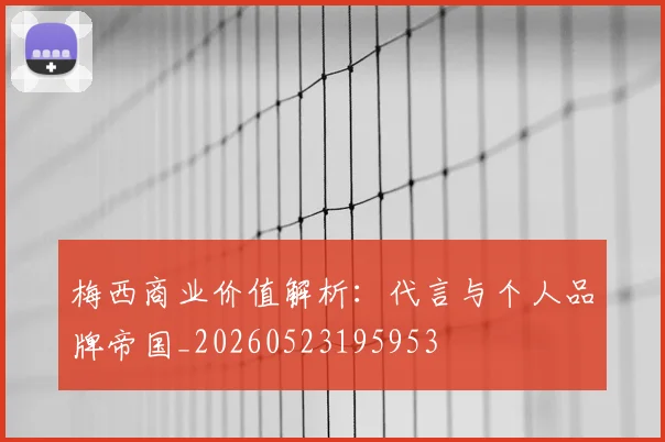 梅西商业价值解析：代言与个人品牌帝国_20260523195953
