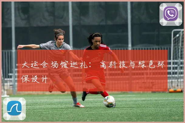 大运会场馆巡礼：高科技与绿色环保设计