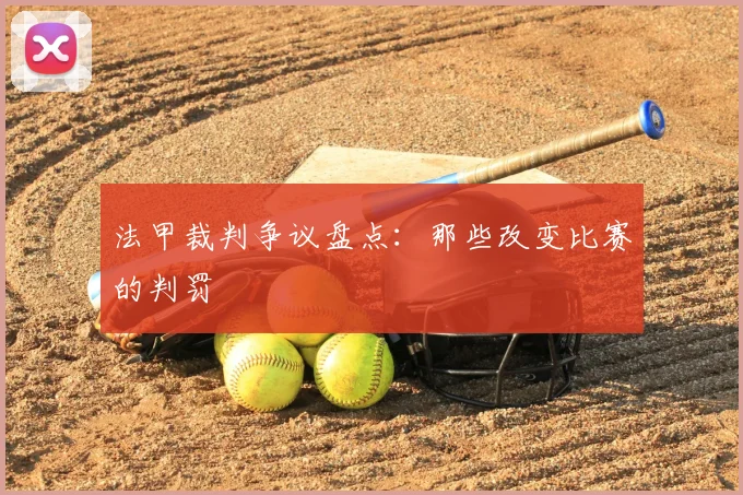 法甲裁判争议盘点：那些改变比赛的判罚