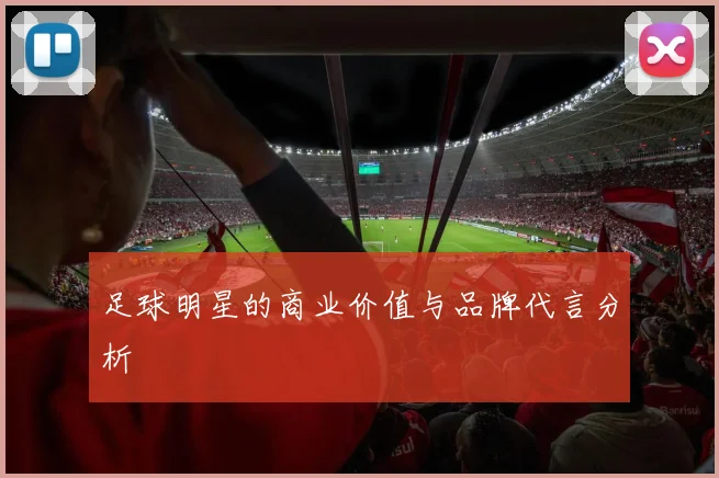 足球明星的商业价值与品牌代言分析