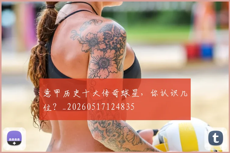 意甲历史十大传奇球星，你认识几位？_20260517124835