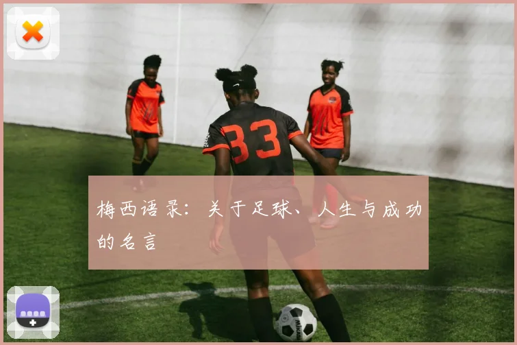 梅西语录：关于足球、人生与成功的名言