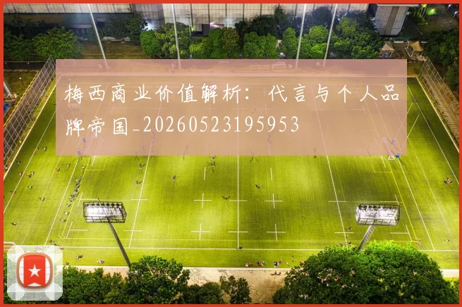 梅西商业价值解析：代言与个人品牌帝国_20260523195953